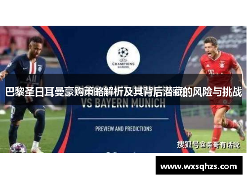巴黎圣日耳曼豪购策略解析及其背后潜藏的风险与挑战 巴黎圣日耳曼豪购策略解析及其背后潜藏的风险与挑战