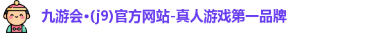 九游会·(j9)官方网站-真人游戏第一品牌